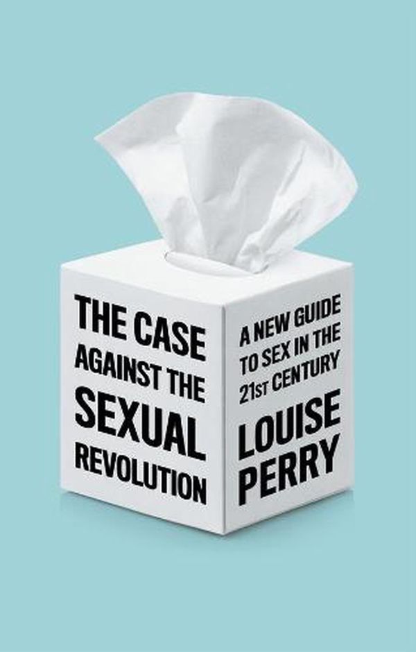 Cover Art for 9781509549986, The Case Against the Sexual Revolution by Louise Perry