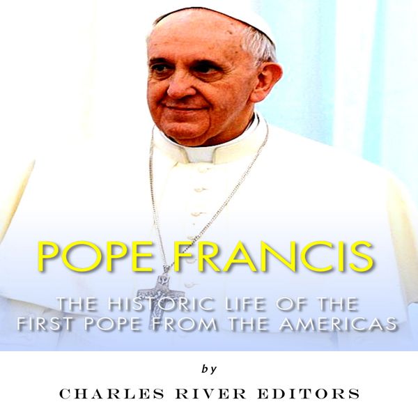 Cover Art for B00WVBPJBG, Pope Francis: The Historic Life of the first Pope from the Americas (Unabridged) by Unknown