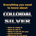 Cover Art for B00BJ0TZWE, Everything You Need To Know About Colloidal Silver by Max Crarer