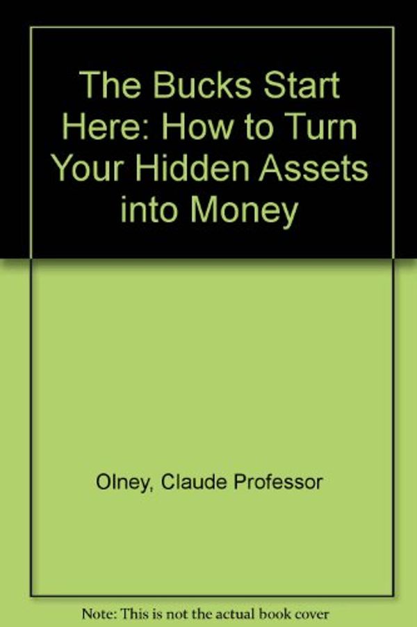 Cover Art for 9780688088415, The Bucks Start Here: How to Turn Your Hidden Assets into Money by Claude Olney