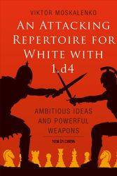 Cover Art for 9789056918309, An Attacking Repertoire for White With 1.d4: Ambitious Ideas and Powerful Weapons by Viktor Moskalenko