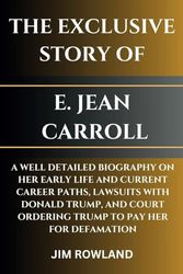 Cover Art for 9798877602496, E. JEAN CARROLL: A WELL DETAILED BIOGRAPHY ON HER EARLY LIFE AND CURRENT CAREER PATHS, LAWSUITS WITH DONALD TRUMP, AND COURT ORDERING TRUMP TO PAY HER FOR DEFAMATION by JIM ROWLAND