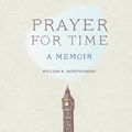 Cover Art for 9781494457983, Prayer for Time: A Memoir by William R. Montgomery