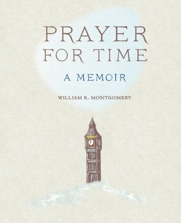 Cover Art for 9781494457983, Prayer for Time: A Memoir by William R. Montgomery