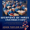 Cover Art for B00BLXB1E4, Weapons of Mass Instruction: A Schoolteacher's Journey Through the Dark World of Compulsory Schooling by John Taylor Gatto
