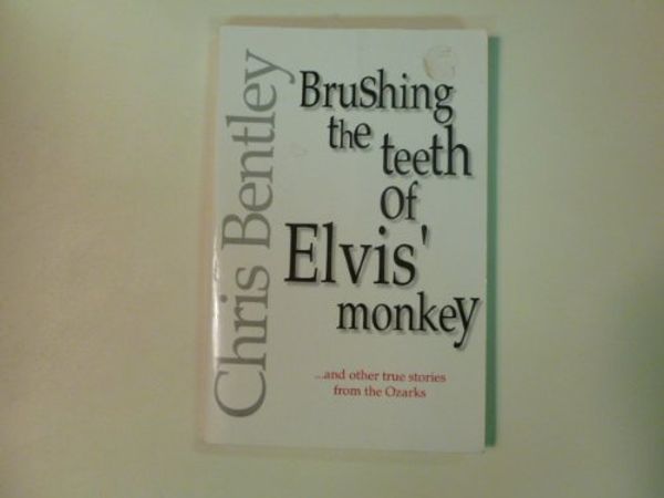 Cover Art for 9780965054102, Brushing the Teeth of Elvis' Monkey : And Other True Stories from the Ozarks by Chris Bentley