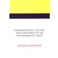 Cover Art for 9781780495507, Unmasking Race, Culture, and Attachment in the Psychoanalytic Space by Kate White