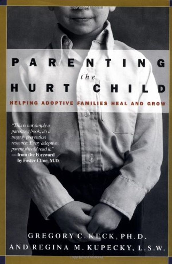 Cover Art for 9781576833148, Parenting the Hurt Child: Helping Adoptive Families Heal and Grow by Gregory C. Keck, Regina M. Kupecky, Lynda Gianforte Mansfield