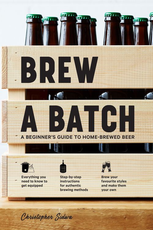 Cover Art for 9781760631727, Brew a BatchA Beginner's Guide to Home-Brewed Beer by Christopher Sidwa