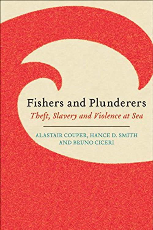 Cover Art for 9780745335926, Fishers and Plunderers: Theft, Slavery and Violence at Sea by Alastair Couper, Hance D. Smith, Bruno Ciceri