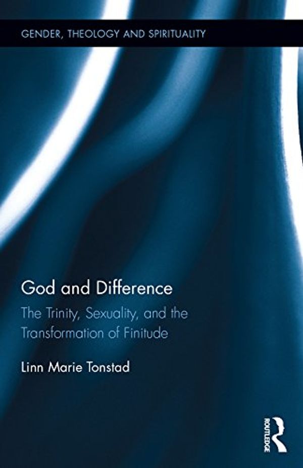 Cover Art for B0166ZOCJC, God and Difference: The Trinity, Sexuality, and the Transformation of Finitude (Gender, Theology and Spirituality Book 17) by Linn Marie Tonstad