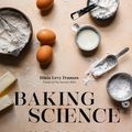 Cover Art for 9781645674542, Baking Science: Foolproof Formulas to Create the Best Cakes, Pies, Cookies, Breads and More! by Dikla Levy Frances