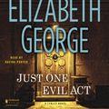 Cover Art for 8601415582109, Just One Evil Act: A Lynley Novel: Written by Elizabeth George, 2013 Edition, (Unabridged) Publisher: Penguin Audiobooks [Audio CD] by Elizabeth George