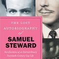 Cover Art for B07C6FCT79, The Lost Autobiography of Samuel Steward: Recollections of an Extraordinary Twentieth-Century Gay Life by Samuel Steward