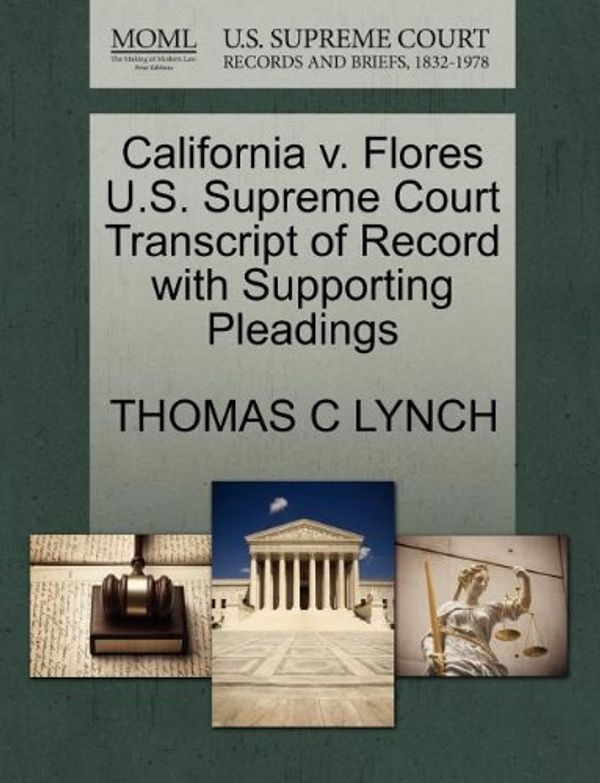 Cover Art for 9781270550013, California V. Flores U.S. Supreme Court Transcript of Record with Supporting Pleadings by Thomas C. Lynch