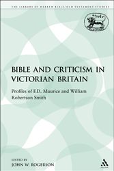 Cover Art for 9780567541802, Bible and Criticism in Victorian Britain Profiles of F.D. Maurice and William Robertson Smith by John W. Rogerson