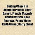 Cover Art for 9781155591957, Uniting Church in Australia People: Peter Garrett, Francis Macnab, Ronald Wilson, Dave Andrews, Penny Wong, Keith Garner, Barry Chant by Books Llc