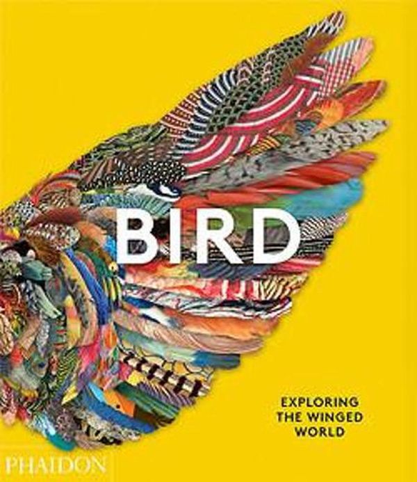 Cover Art for 9781838661403, Bird: Exploring the Winged World by Phaidon Editors