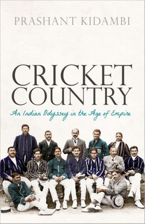 Cover Art for 9780198843139, Cricket Country: An Indian Odyssey in the Age of Empire by Prashant Kidambi