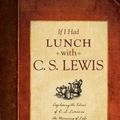Cover Art for 0884279586997, If I Had Lunch with C. S. Lewis: Exploring the Ideas of C. S. Lewis on the Meaning of Life by Alister McGrath