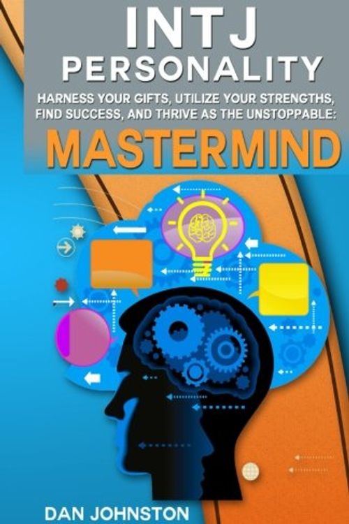 Cover Art for 8601410619367, Intj Personality: Harness Your Gifts, Utilize Your Strengths, Find Success, and Thrive As the Unstoppable Mastermind by Dan Johnston