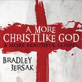 Cover Art for B07N97JZ25, A More Christlike God: A More Beautiful Gospel by Bradley Jersak