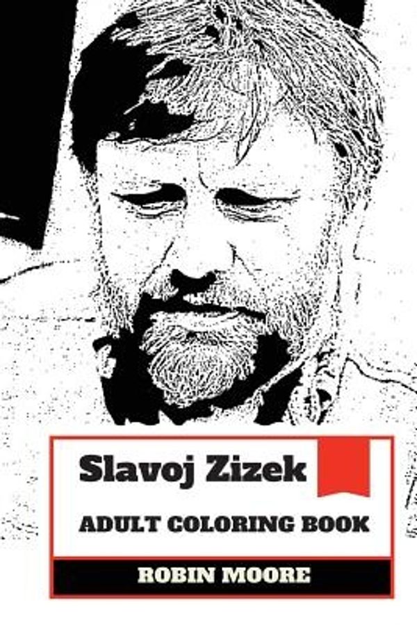 Cover Art for 9781985724006, Slavoj Zizek Adult Coloring Book: Famous Continental Philosopher and Marxist Inspired, Film Critic and Influential Culture Persona Adult Coloring Book (Slavoj Zizek Books) by Robin Moore
