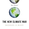 Cover Art for 9781541758223, The New Climate War: The Fight to Take Back Our Planet by Michael E. Mann