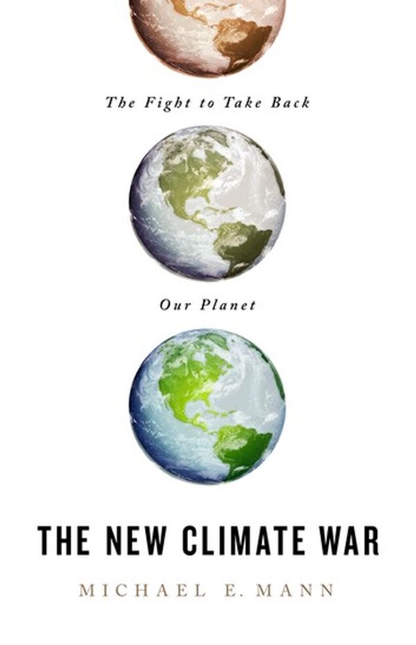 Cover Art for 9781541758223, The New Climate War: The Fight to Take Back Our Planet by Michael E. Mann