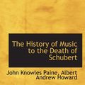 Cover Art for 9781103251841, The History of Music to the Death of Schubert by John Knowles Paine