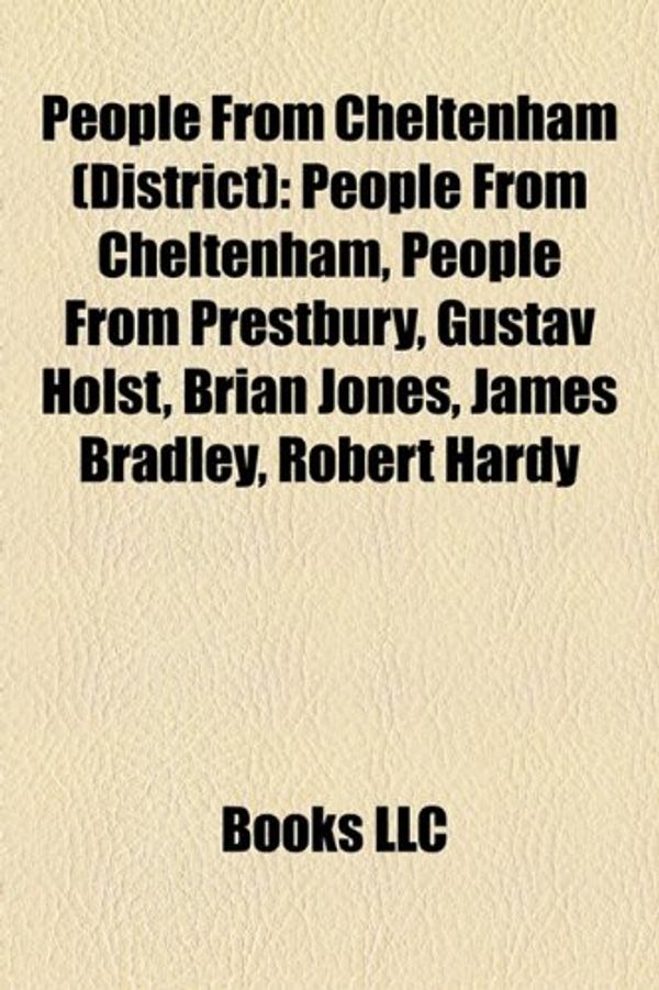 Cover Art for 9781158154210, People from Cheltenham (District): People from Cheltenham, People from Prestbury, Gustav Holst, Brian Jones, James Bradley, Robert Hardy by Books LLC