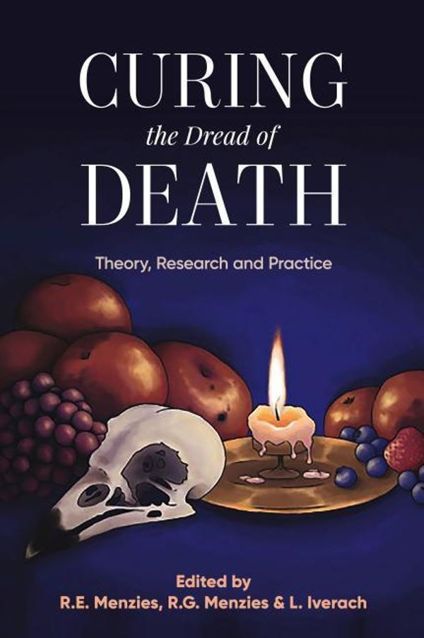 Cover Art for 9781925644111, Curing the Dread of Death: Theory, Research and Practice by Rachel E. Menzies, Ross G. Menzies, Lisa Iverach