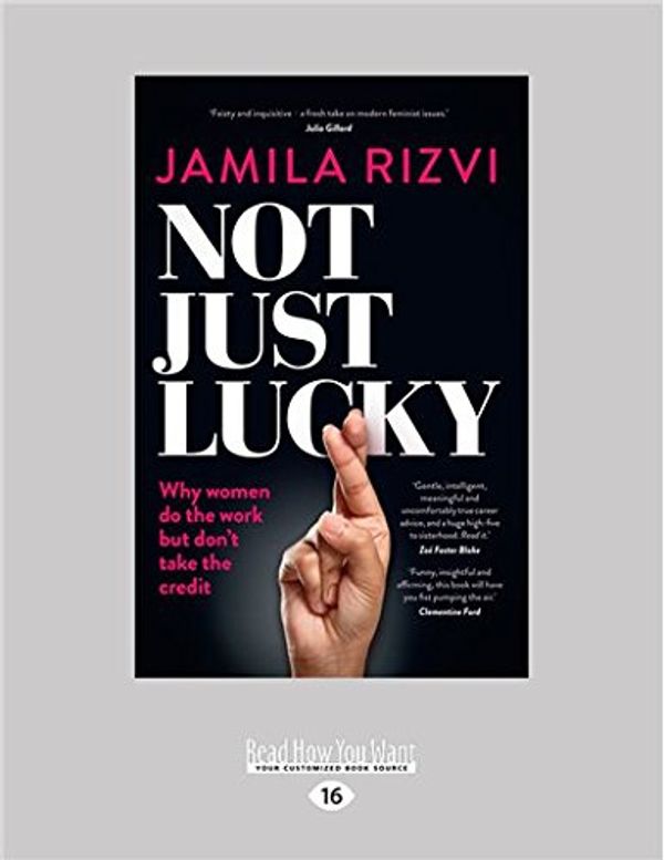 Cover Art for 9781525261077, Not Just Lucky: Why women do the work but don't take the credit by Jamila Rizvi