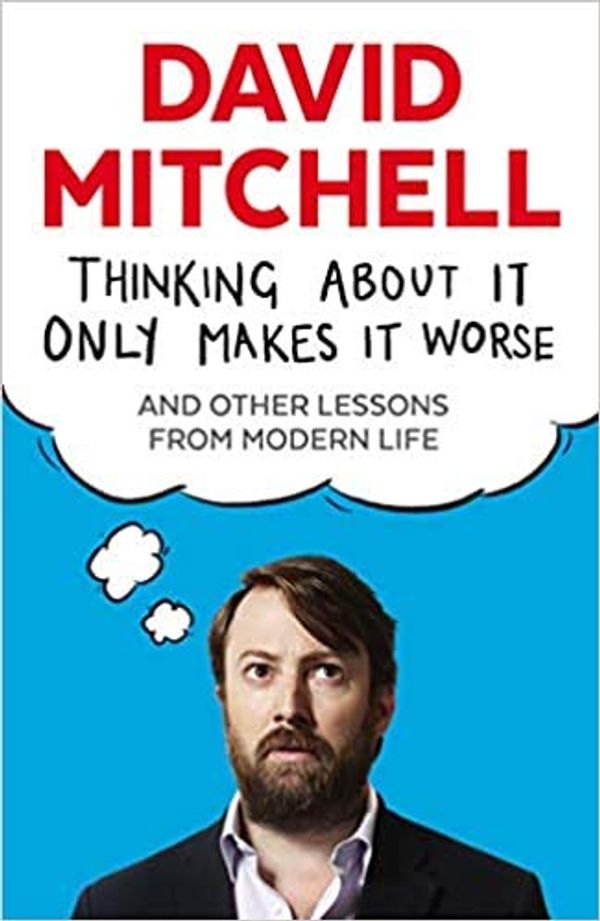 Cover Art for B08QJHPPW7, Thinking About It Only Makes It Worse & Other Lessons from Modern Life Paperback 4 Jun 2015 by David Mitchell