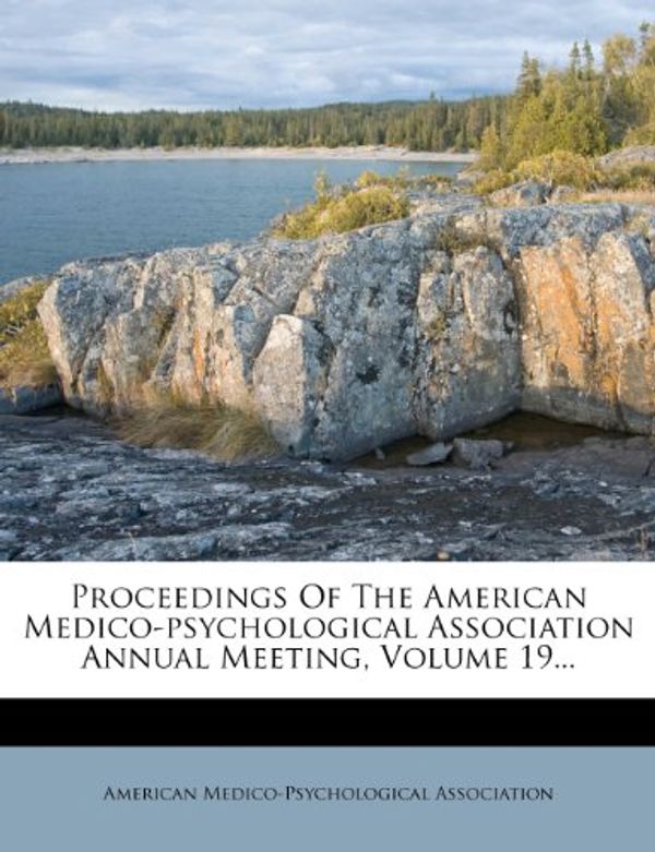 Cover Art for 9781275048393, Proceedings Of The American Medico-psychological Association Annual Meeting, Volume 19... by American Medico-Psychologic Association