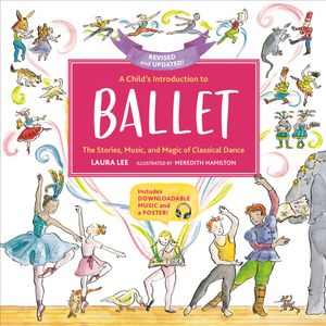 Cover Art for 9780762469079, A Child's Introduction to Ballet (Revised and Updated): The Stories, Music, and Magic of Classical Dance by Laura Lee