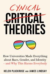 Cover Art for 9781800750043, Cynical Theories: How Universities Made Everything about Race, Gender, and Identity - And Why this Harms Everybody by Helen Pluckrose and James Lindsay