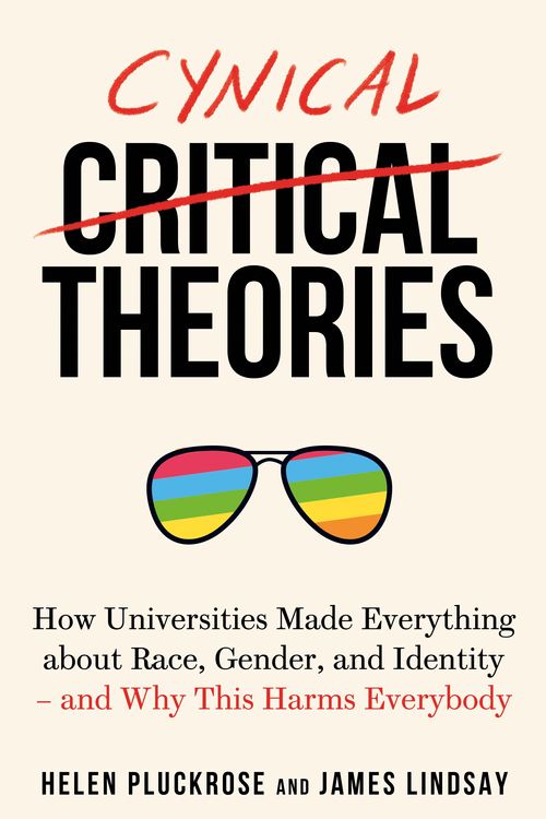 Cover Art for 9781800750043, Cynical Theories: How Universities Made Everything about Race, Gender, and Identity - And Why this Harms Everybody by Helen Pluckrose and James Lindsay