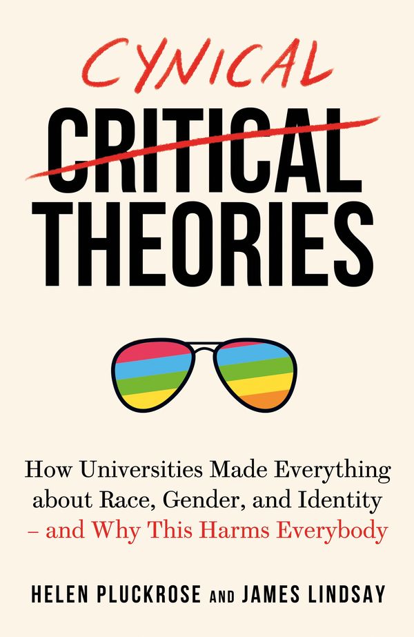 Cover Art for 9781800750043, Cynical Theories: How Universities Made Everything about Race, Gender, and Identity - And Why this Harms Everybody by Helen Pluckrose and James Lindsay