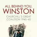 Cover Art for 9781781314845, All Behind You, Winston: Churchill's War Ministry: The Coalition That Led Britain to its Finest Hour by Roger Hermiston