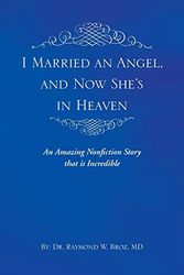 Cover Art for 9781452581279, I Married an Angel, and Now She’s in Heaven by Dr. Raymond Broz