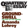 Cover Art for 9781921825071, Quarterly Essay 8, Groundswell: The Rise of the Greens by Amanda Lohrey