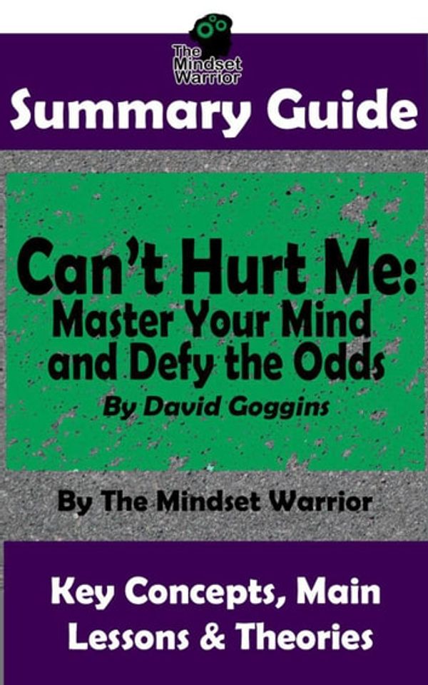 Cover Art for 9781386325758, Summary Guide: Can't Hurt Me: Master Your Mind and Defy the Odds: By David Goggins The Mindset Warrior Summary Guide: ( Mental Toughness, Self Discipline, Resilience, Motivation ) by The Mindset Warrior