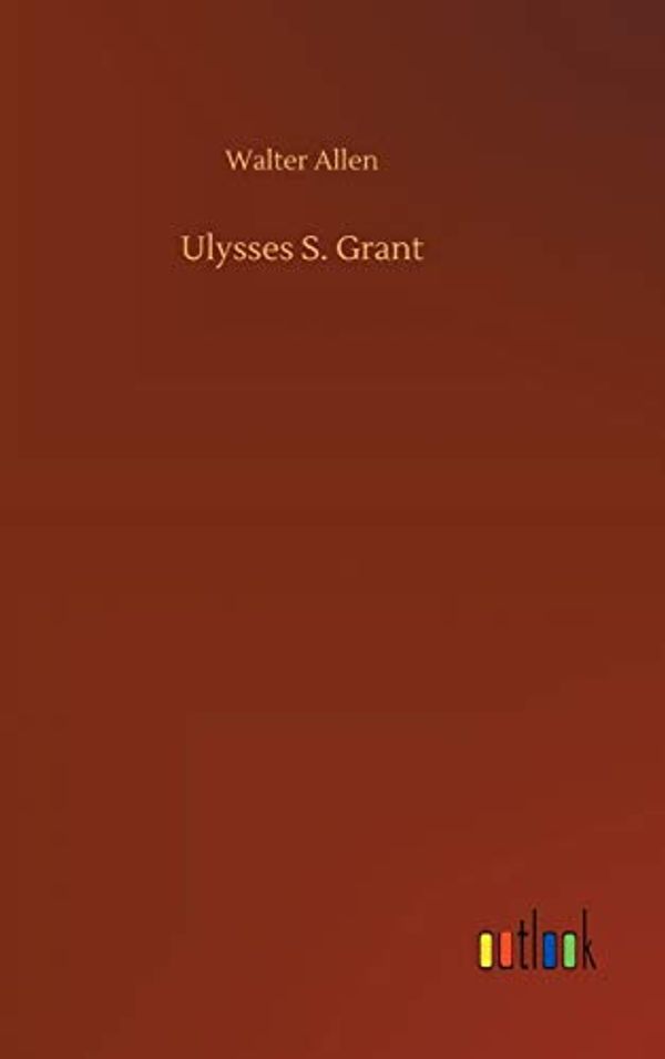 Cover Art for 9783734074837, Ulysses S. Grant by Walter Allen