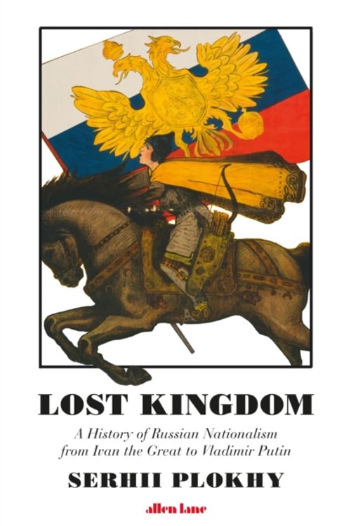 Cover Art for 9780241255575, Lost Kingdom: A History of Russian Nationalism from Ivan the Great to Vladimir Putin by Serhii Plokhy