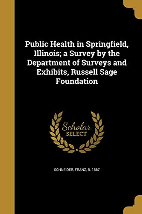 Cover Art for 9781373565723, Public Health in Springfield, Illinois; A Survey by the Department of Surveys and Exhibits, Russell Sage Foundation by 