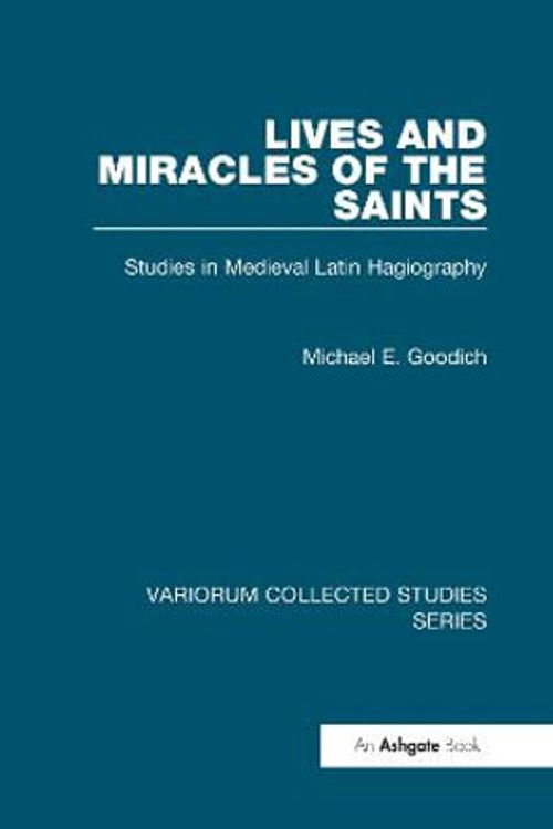 Cover Art for 9780860789307, Lives And Miracles Of The Saints: Studies In Medieval Latin Hagiography (Variorum Collected Studies Series) by Michael E. Goodich