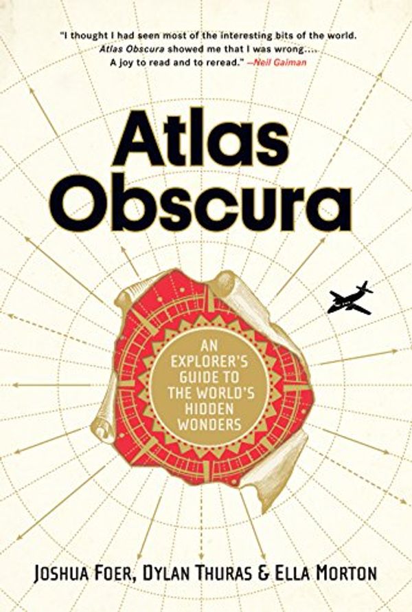 Cover Art for B01E4OMK46, Atlas Obscura: An Explorer's Guide to the World's Hidden Wonders by Joshua Foer, Dylan Thuras, Ella Morton