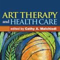 Cover Art for 9781462507221, Art Therapy and Health Care by Cathy A. Malchiodi, PhD, ATR-BC, LPCC