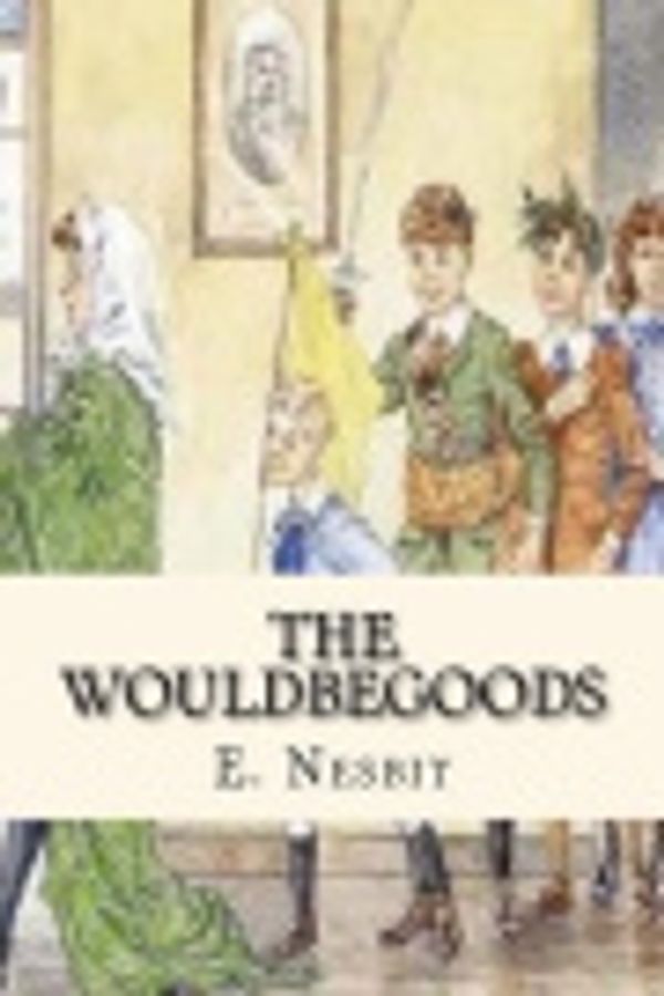 Cover Art for 9781544626222, The Wouldbegoods by E. Nesbit